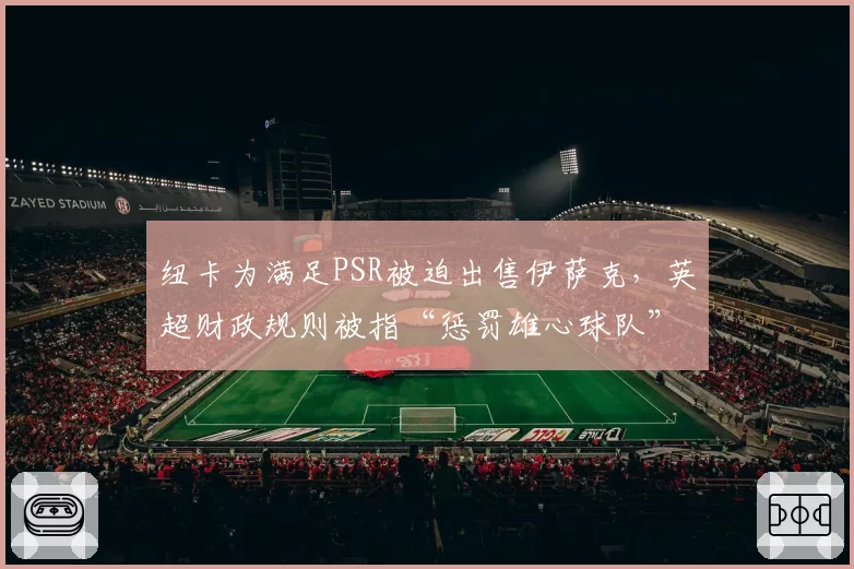 纽卡为满足PSR被迫出售伊萨克,英超财政规则被指“惩罚雄心球队”