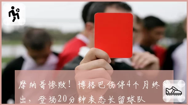 摩纳哥惨败！博格巴伤停4个月终复出，登场20分钟表态长留球队