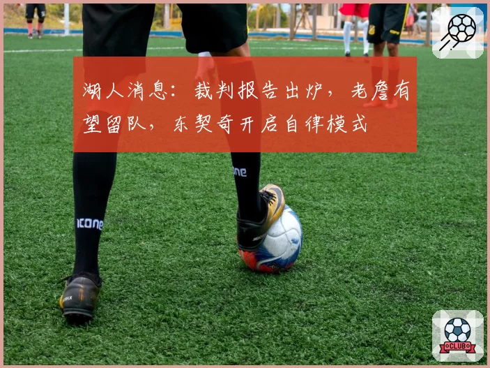 湖人消息:裁判报告出炉,老詹有望留队,东契奇开启自律模式